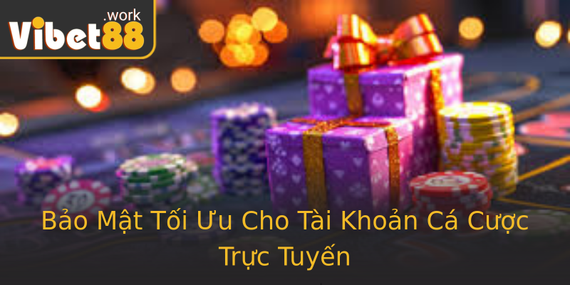 Bảo Mật Tối Ưu Cho Tài Khoản Cá Cược Trực Tuyến