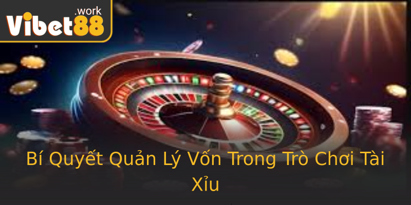 Bí Quyết Quản Lý Vốn Trong Trò Chơi Tài Xỉu