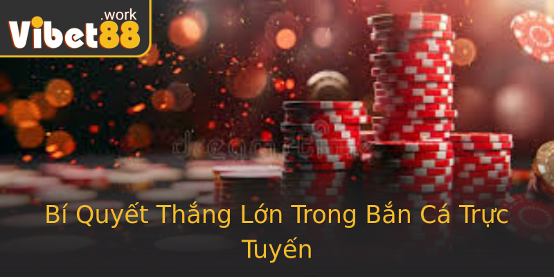 Bí Quyết Thắng Lớn Trong Bắn Cá Trực Tuyến