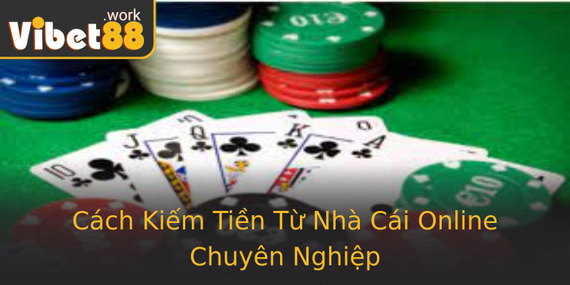 Cách Kiếm Tiền Từ Nhà Cái Online Chuyên Nghiệp