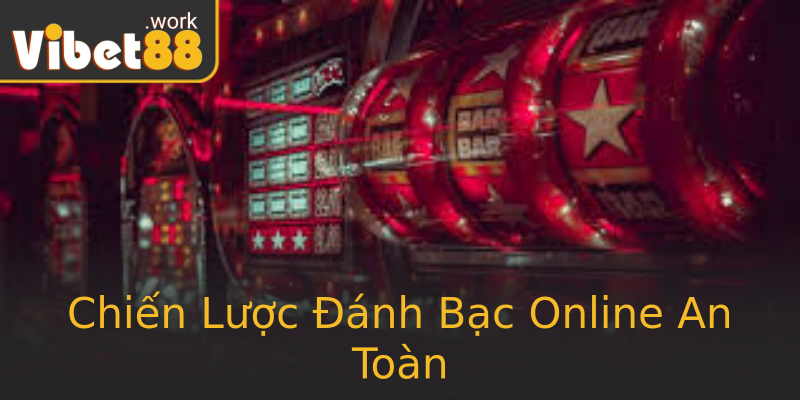 Chiến Lược Đánh Bạc Online An Toàn