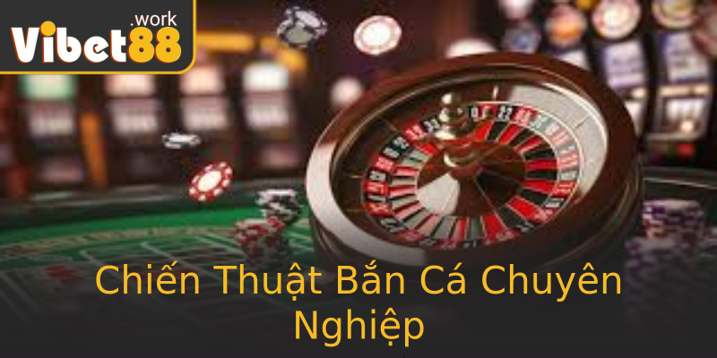Chiến Thuật Bắn Cá Chuyên Nghiệp Chiến Thuật Bắn Cá Chuyên Nghiệp