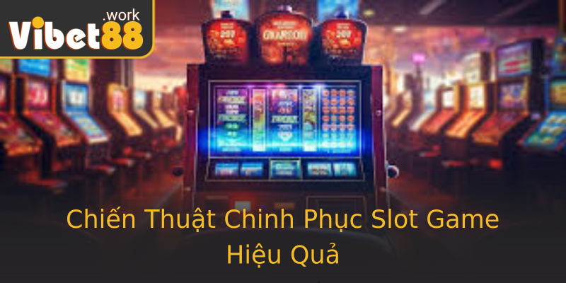 Chiến Thuật Chinh Phục Slot Game Hiệu Quả Chiến Thuật Chinh Phục Slot Game Hiệu Quả