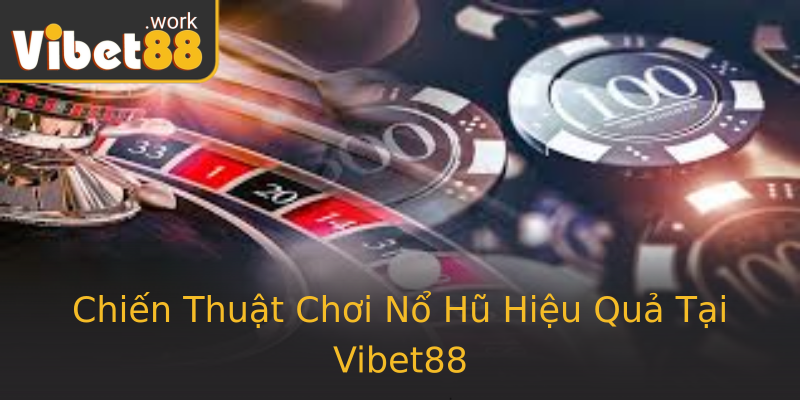Chiến Thuật Chơi Nổ Hũ Hiệu Quả Tại Vibet88 Chiến Thuật Chơi Nổ Hũ Hiệu Quả Tại Vibet88