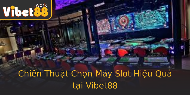 Chiến Thuật Chọn Máy Slot Hiệu Quả tại Vibet88 Chiến Thuật Chọn Máy Slot Hiệu Quả tại Vibet88