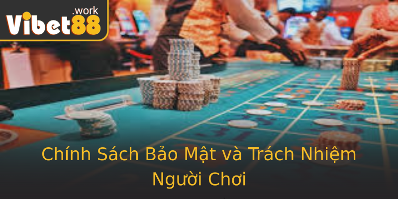 Chính Sách Bảo Mật và Trách Nhiệm Người Chơi Chính Sách Bảo Mật và Trách Nhiệm Người Chơi