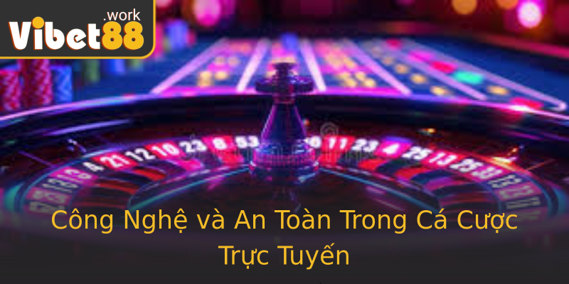 Công Nghệ và An Toàn Trong Cá Cược Trực Tuyến