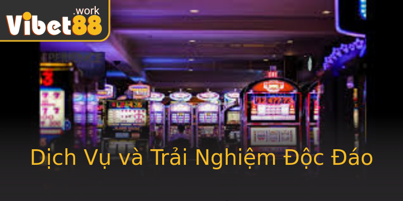 Dịch Vụ và Trải Nghiệm Độc Đáo Dịch Vụ và Trải Nghiệm Độc Đáo