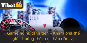 Game No Hu Tang Tien Kham Pha The Gioi Thuong Thuc Cuc Hap Dan Tai Vibet88