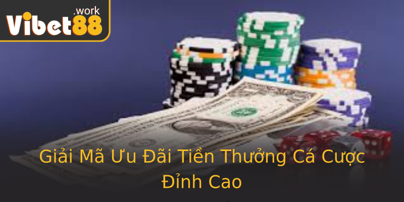 Giải Mã Ưu Đãi Tiền Thưởng Cá Cược Đỉnh Cao