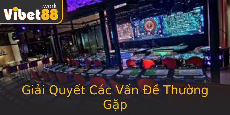 Giải Quyết Các Vấn Đề Thường Gặp Giải Quyết Các Vấn Đề Thường Gặp