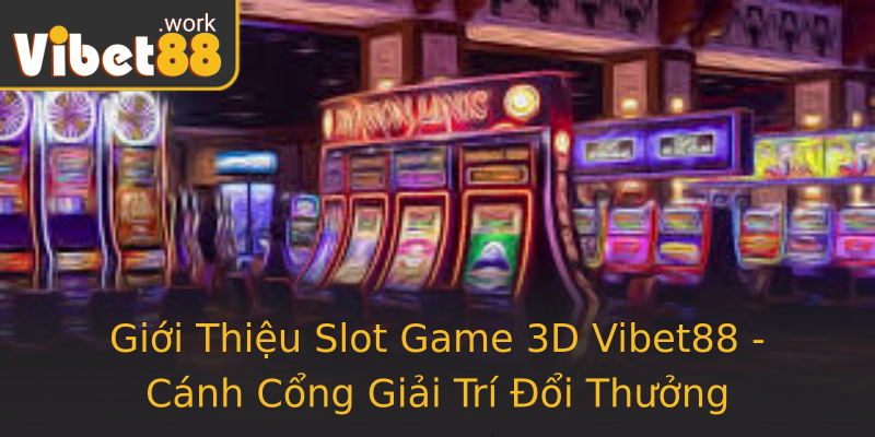 Giới Thiệu Slot Game 3D Vibet88 - Cánh Cổng Giải Trí Đổi Thưởng Giới Thiệu Slot Game 3D Vibet88 - Cánh Cổng Giải Trí Đổi Thưởng
