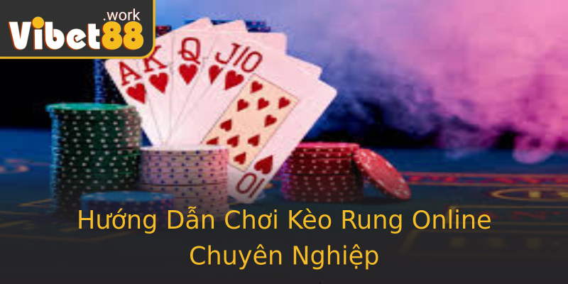 Hướng Dẫn Chơi Kèo Rung Online Chuyên Nghiệp