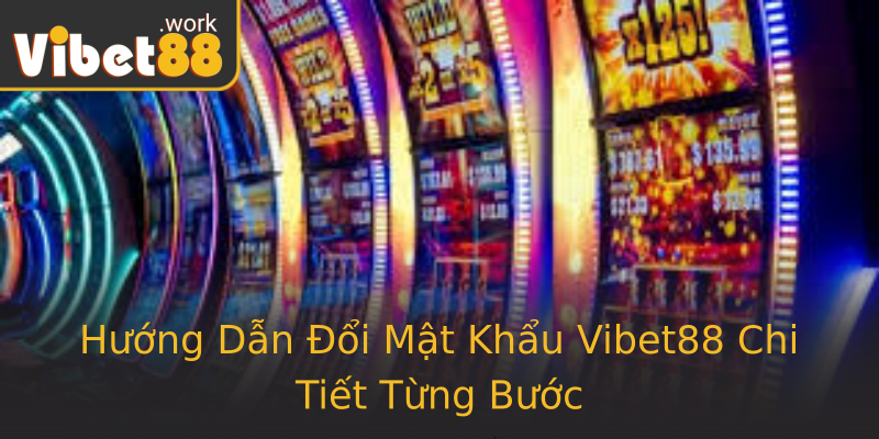 Hướng Dẫn Đổi Mật Khẩu Vibet88 Chi Tiết Từng Bước