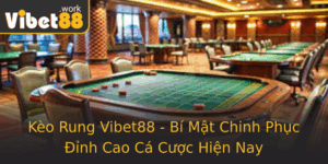 Keo Rung Vibet88 Bi Mat Chinh Phuc Inh Cao Ca Cuoc Hien Nay 1