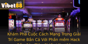 Kham Pha Cuoc Cach Mang Trong Giai Tri Game Ban Ca Voi Phan Mem Hack Ban Ca Tieu Chien Vibet88