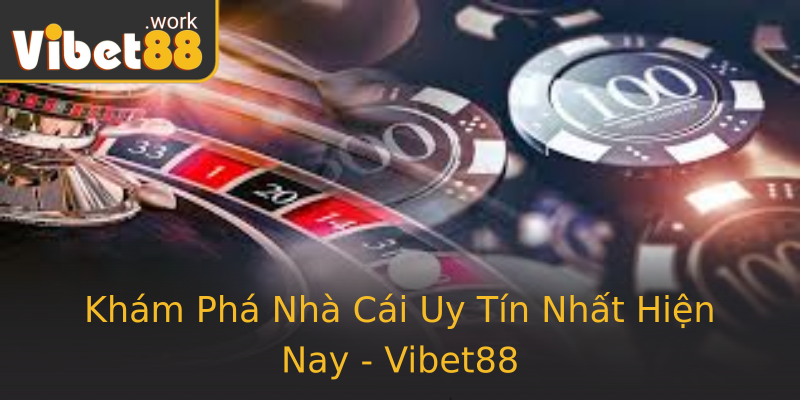 Khám Phá Nhà Cái Uy Tín Nhất Hiện Nay - Vibet88