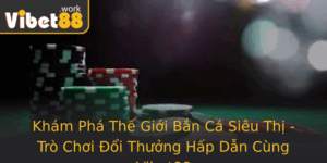 Kham Pha The Gioi Ban Ca Sieu Thi Tro Choi Oi Thuong Hap Dan Cung Vibet88 2