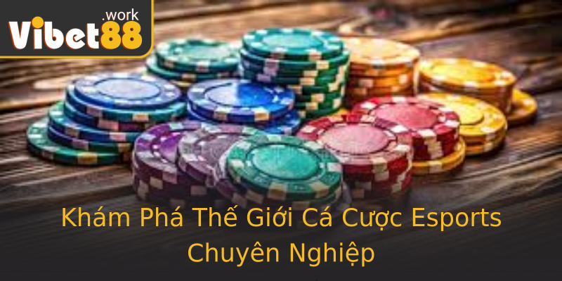 Khám Phá Thế Giới Cá Cược Esports Chuyên Nghiệp