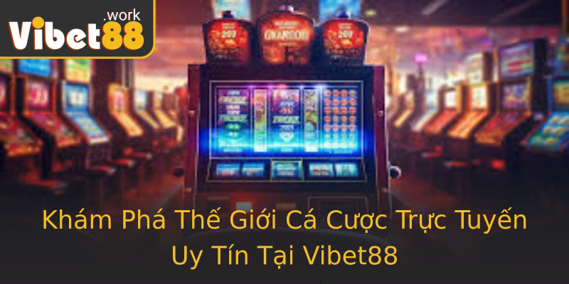 Khám Phá Thế Giới Cá Cược Trực Tuyến Uy Tín Tại Vibet88