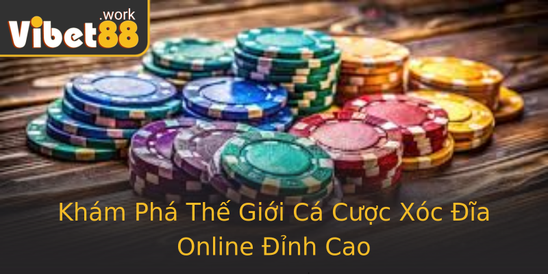 Khám Phá Thế Giới Cá Cược Xóc Đĩa Online Đỉnh Cao