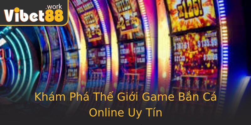 Khám Phá Thế Giới Game Bắn Cá Online Uy Tín Khám Phá Thế Giới Game Bắn Cá Online Uy Tín