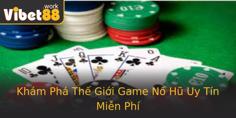 Khám Phá Thế Giới Game Nổ Hũ Uy Tín Miễn Phí Khám Phá Thế Giới Game Nổ Hũ Uy Tín Miễn Phí