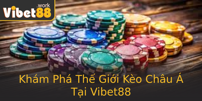 Khám Phá Thế Giới Kèo Châu Á Tại Vibet88 Khám Phá Thế Giới Kèo Châu Á Tại Vibet88