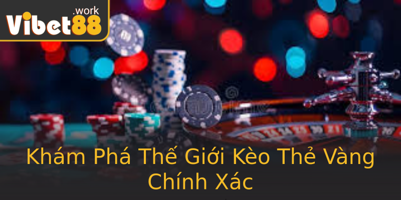 Khám Phá Thế Giới Kèo Thẻ Vàng Chính Xác