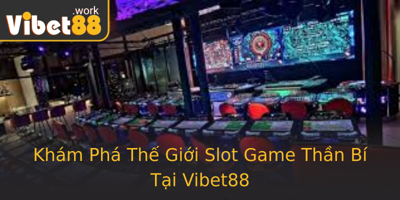 Khám Phá Thế Giới Slot Game Thần Bí Tại Vibet88