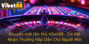 Khuyen Mai Tan Thu Vibet88 Co Hoi Nhan Thuong Hap Dan Cho Nguoi Moi Bat Au 2