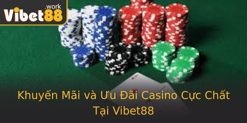 Khuyến Mãi và Ưu Đãi Casino Cực Chất Tại Vibet88 Khuyến Mãi và Ưu Đãi Casino Cực Chất Tại Vibet88