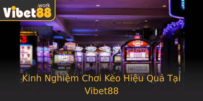 Kinh Nghiệm Chơi Kèo Hiệu Quả Tại Vibet88