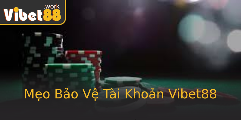 Mẹo Bảo Vệ Tài Khoản Vibet88