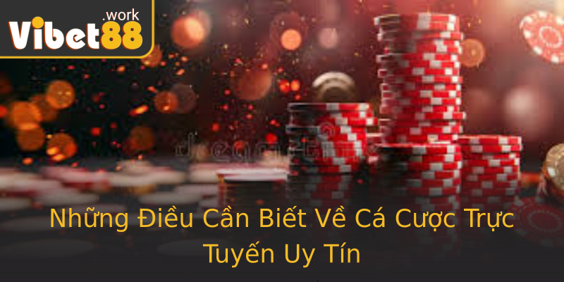 Những Điều Cần Biết Về Cá Cược Trực Tuyến Uy Tín Những Điều Cần Biết Về Cá Cược Trực Tuyến Uy Tín