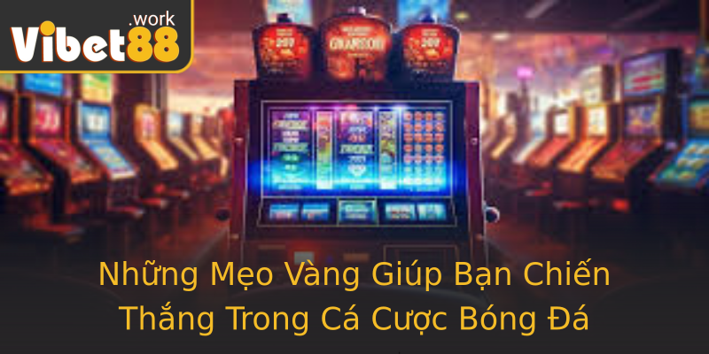 Những Mẹo Vàng Giúp Bạn Chiến Thắng Trong Cá Cược Bóng Đá