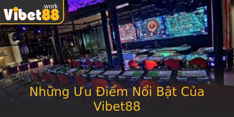 Những Ưu Điểm Nổi Bật Của Vibet88