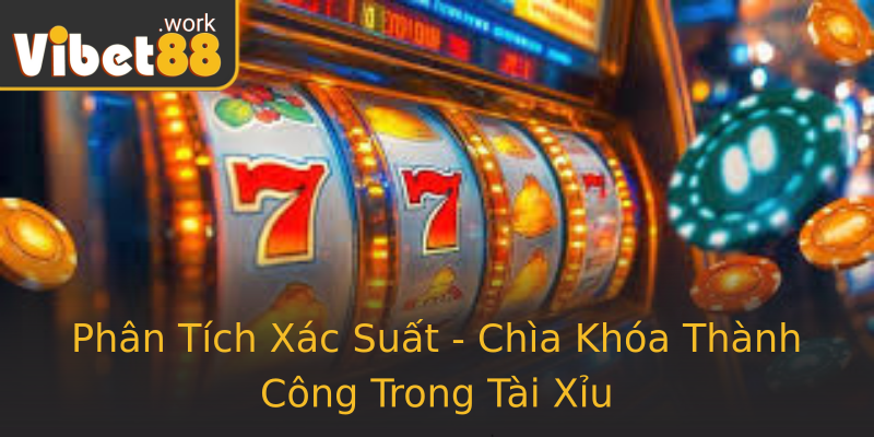 Phân Tích Xác Suất - Chìa Khóa Thành Công Trong Tài Xỉu