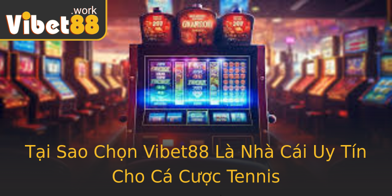 Tại Sao Chọn Vibet88 Là Nhà Cái Uy Tín Cho Cá Cược Tennis