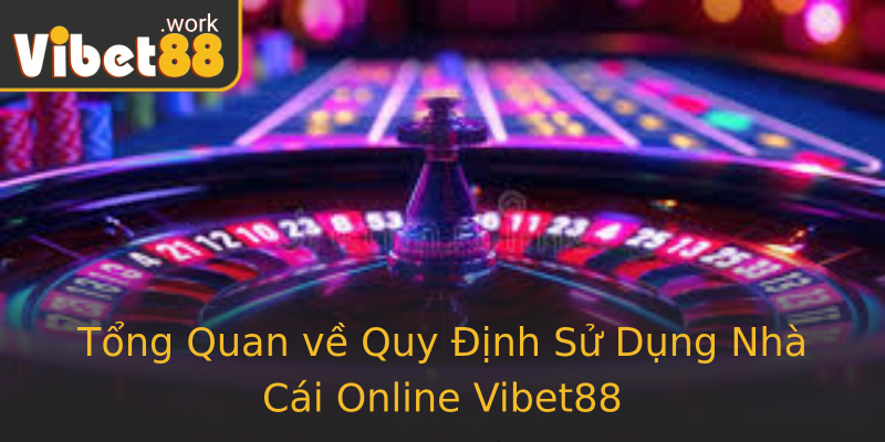 Tổng Quan về Quy Định Sử Dụng Nhà Cái Online Vibet88 Tổng Quan về Quy Định Sử Dụng Nhà Cái Online Vibet88