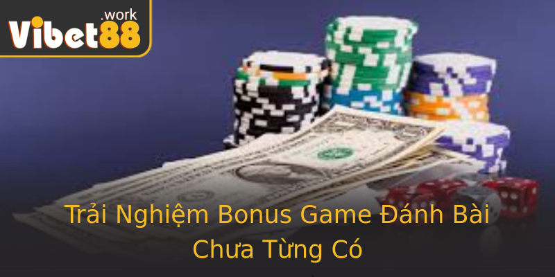 Trải Nghiệm Bonus Game Đánh Bài Chưa Từng Có
