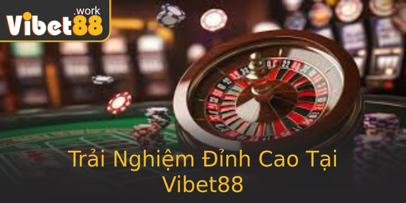 Trải Nghiệm Đỉnh Cao Tại Vibet88